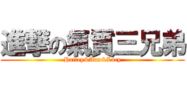 進撃の氣質三兄弟 (Hailey&Ann&Lucy)