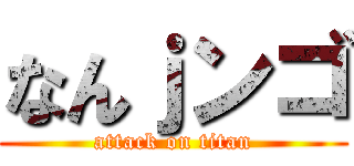 なんｊンゴ (attack on titan)