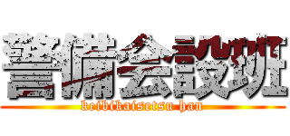 警備会設班 (keibikaisetsu han)