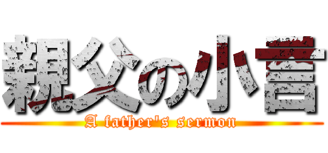 親父の小言 (A father\'s sermon)