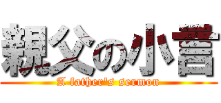 親父の小言 (A father\'s sermon)