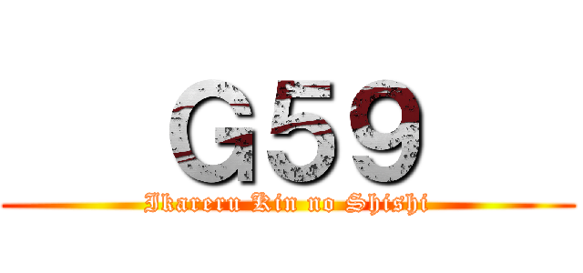    Ｇ５９    (Ikareru Kin no Shishi)