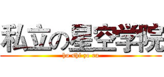 私立の星空学院 (ho shi zo ra)