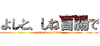 よしと、しね盲腸で (attack on titan)