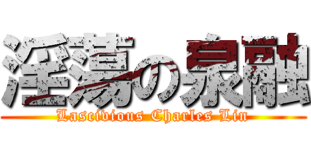 淫蕩の泉融 (Lascivious Charles Lin)