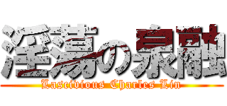 淫蕩の泉融 (Lascivious Charles Lin)