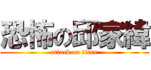 恐怖の邱家緯 (attack on titan)