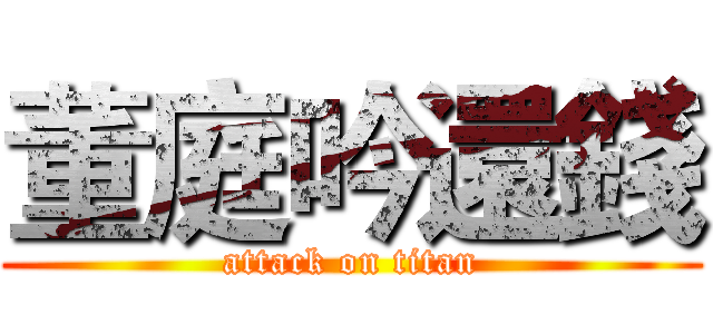 董庭吟還錢 (attack on titan)