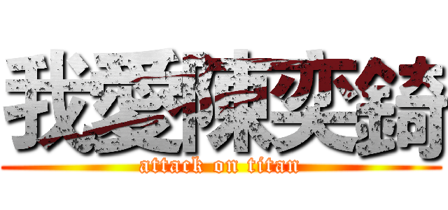 我愛陳奕錡 (attack on titan)