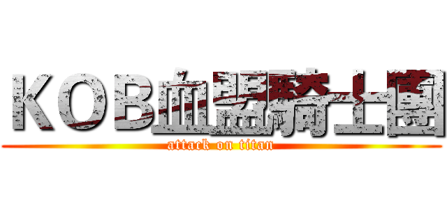 ＫＯＢ血盟騎士團 (attack on titan)