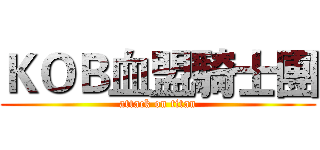 ＫＯＢ血盟騎士團 (attack on titan)