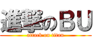 進撃のＢＵ (attack on titan)