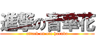 進撃の音華花 (attack on oto haruka)
