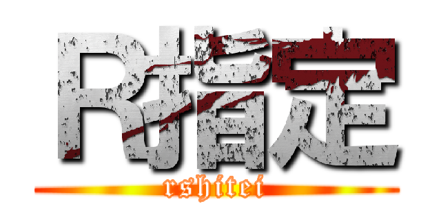 Ｒ指定 (rshitei)
