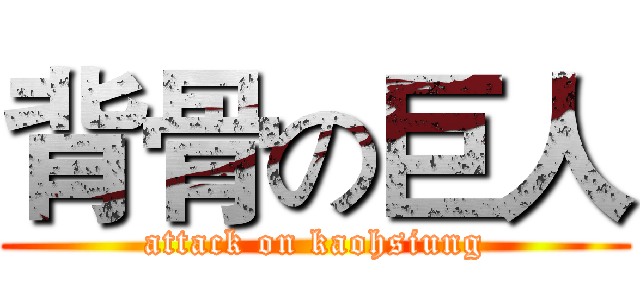 背骨の巨人 (attack on kaohsiung)