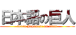 日本語の巨人 (learn Japanese on titan)