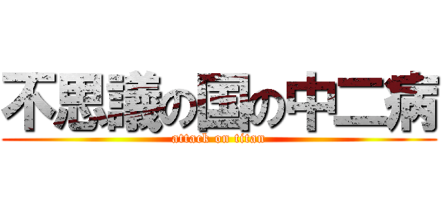 不思議の国の中二病 (attack on titan)