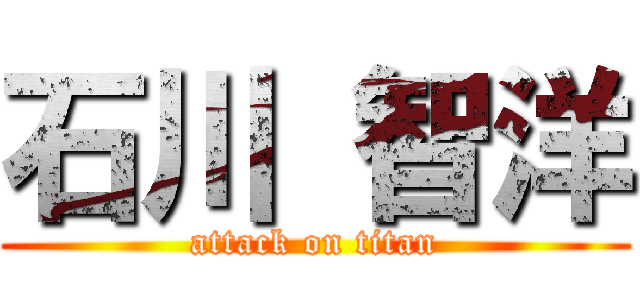 石川 智洋 (attack on titan)
