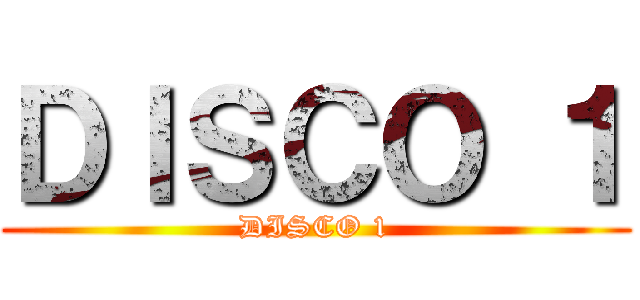 ＤＩＳＣＯ １ (DISCO 1)