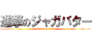 進撃のジャガバター (attack on titan)