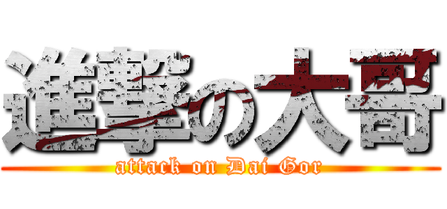 進撃の大哥 (attack on Dai Gor)