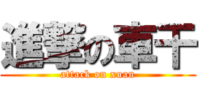 進撃の車干 (attack on xuan)