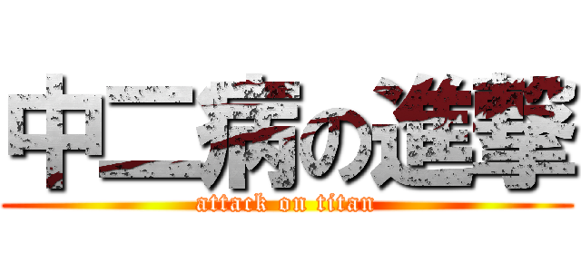 中二病の進撃 (attack on titan)
