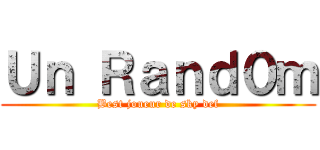 Ｕｎ Ｒａｎｄ０ｍ (Best joueur de sky def)