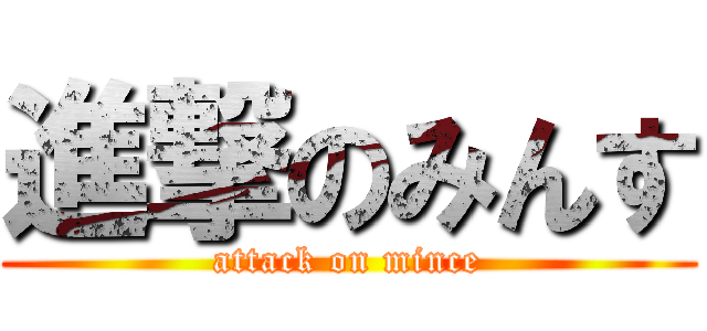 進撃のみんす (attack on mince)