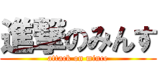 進撃のみんす (attack on mince)