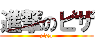進撃のピザ (pizza)