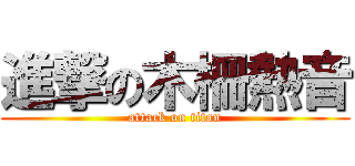 進撃の木柵熱音 (attack on titan)