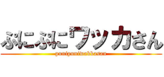 ぷにぷにワッカさん (punipuniwakkasan)