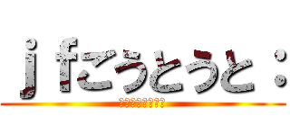 ｊｆごうとうと： (ｌじゅごうご：」)