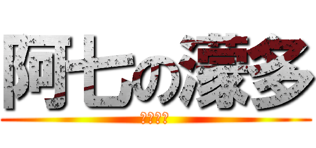 阿七の濛多 (丧心病狂)