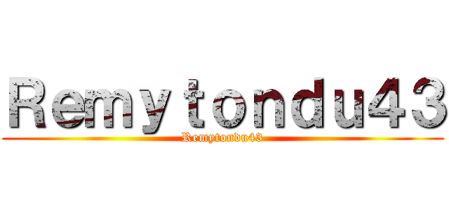 Ｒｅｍｙｔｏｎｄｕ４３ (Remytondu43)