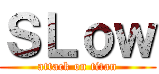 ＳＬｏｗ (attack on titan)