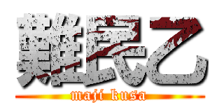 難民乙 (maji kusa)