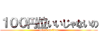 １００円位いいじゃないの (attack on titan)