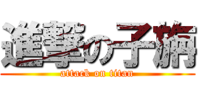 進撃の子旃 (attack on titan)