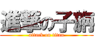 進撃の子旃 (attack on titan)