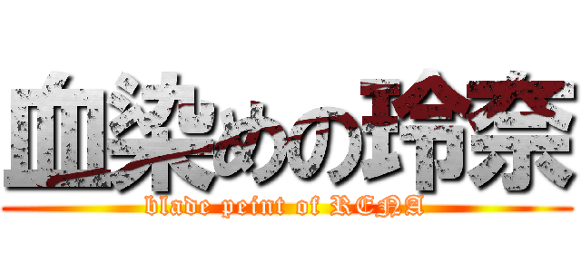 血染めの玲奈 (blade peint of RENA)