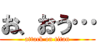 お、おう… (attack on titan)