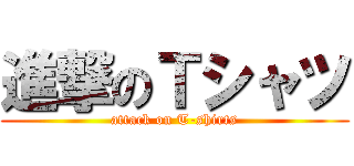進撃のＴシャツ (attack on T-shirts)