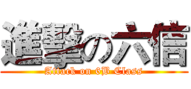 進擊の六信 (Attack on 6B Class)