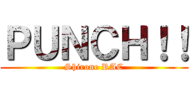 ＰＵＮＣＨ！！ (Shirone RAC)