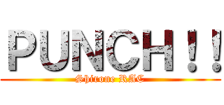 ＰＵＮＣＨ！！ (Shirone RAC)