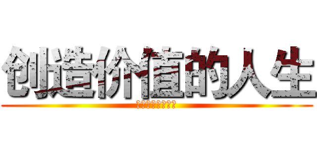 创造价值的人生 (怎样的人生有价值)