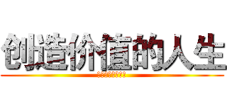 创造价值的人生 (怎样的人生有价值)