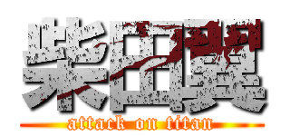 柴田翼 (attack on titan)